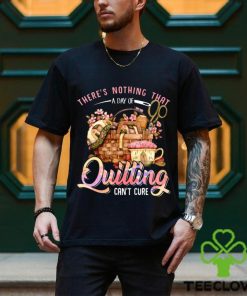 Quilting there's nothing that t hoodie, sweater, longsleeve, shirt v-neck, t-shirt