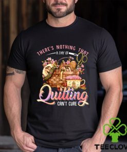 Quilting there's nothing that t hoodie, sweater, longsleeve, shirt v-neck, t-shirt