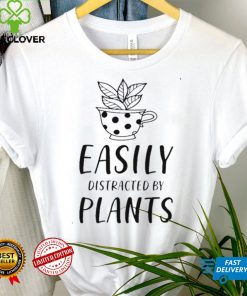 Quotes Easily Distracted By Plants Shirt tee
