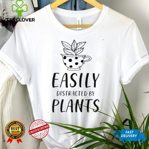 Quotes Easily Distracted By Plants Shirt tee