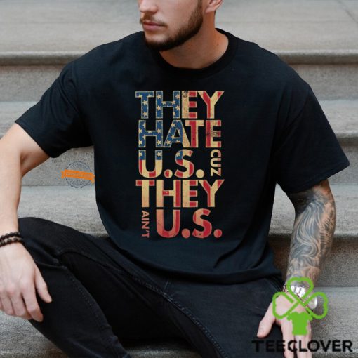 They Hate Us ‘Cuz They Ain’t Us Shirt