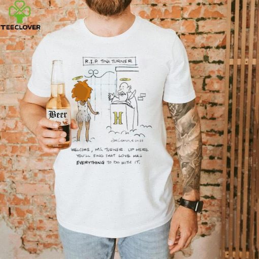 R.I.P Tina Turner welcome Ms. Turner up here you’ll find that love has everything to do with it art shirt