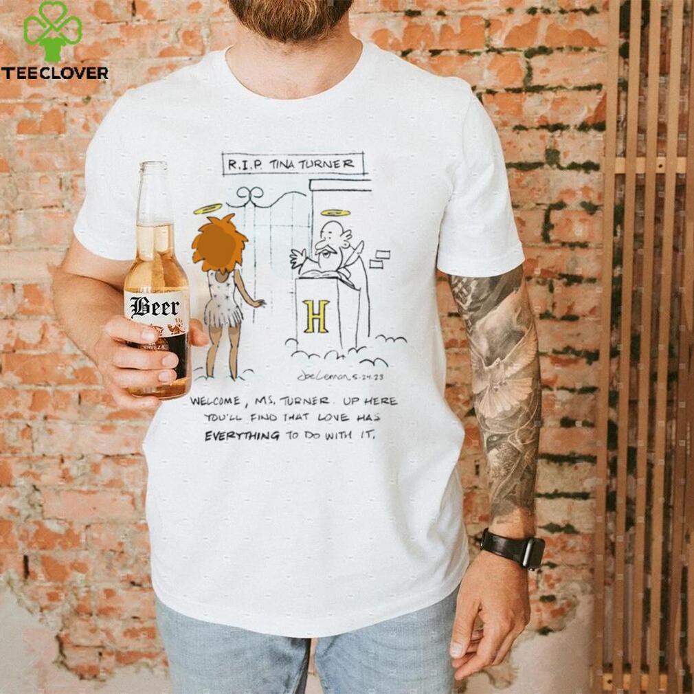 R.I.P Tina Turner welcome Ms. Turner up here you’ll find that love has everything to do with it art shirt R.I.P Tina Turner welcome Ms. Turner up here you’ll find that love has everything to do with it art shirt
