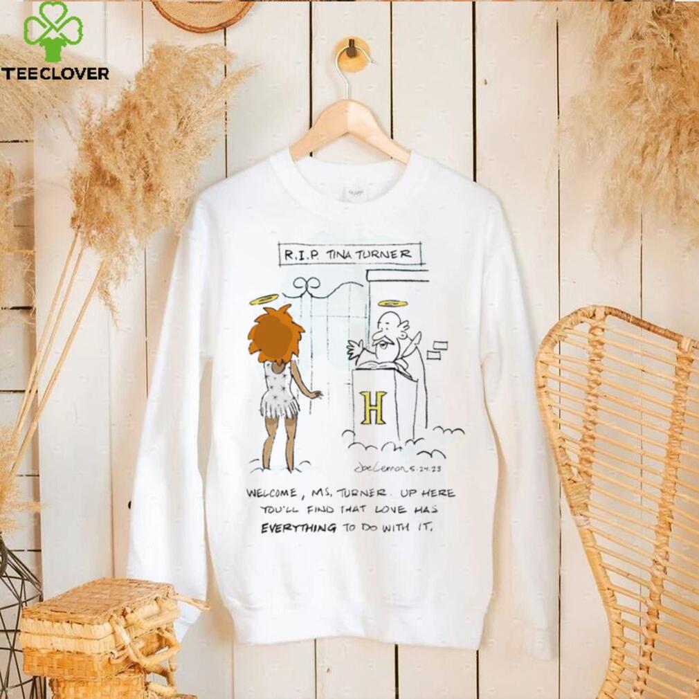 R.I.P Tina Turner welcome Ms. Turner up here you’ll find that love has everything to do with it art shirt R.I.P Tina Turner welcome Ms. Turner up here you’ll find that love has everything to do with it art shirt