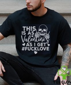 This Is As Valentine’s As I Get Fucklove Sweatshirt