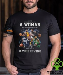 Never Underestimate A Woman Who Understands Basketball And Loves Kyrie Irving T Shirt