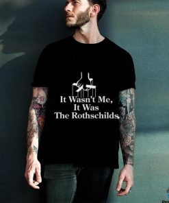 It Wasn't Me It Was The Rothschilds Limited Shirt