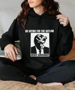 Limited Im Voting For The Outlaw Never Surrender Funny Shirt