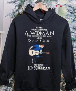 Never Underestimate A Woman Who Understands Pop Music Likes Divie And Loves Ed Sheeran T Shirt