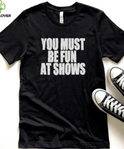 Neopunkfm Merch You Must Be Fun At Shows shirt