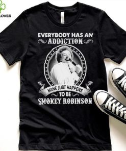 Everybody Has An Addiction Mine Just Happens To Be Smokey Robinson Shirt