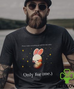 Rabbit please make everything go well for me only only for me shirt