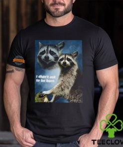 Raccoon Aesthetic I Didn't Ask To Be Born Shirt