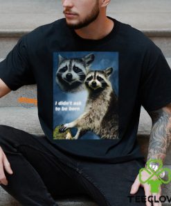 Raccoon Aesthetic I Didn't Ask To Be Born Shirt