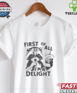 Raccoon First Of All I’m A Delight 2024 Shirt