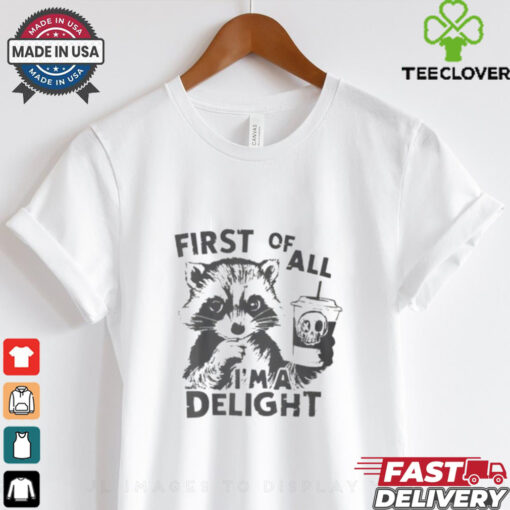 Raccoon First Of All I’m A Delight 2024 Shirt