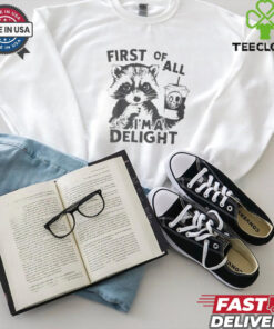Raccoon First Of All I’m A Delight 2024 Shirt