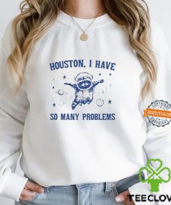 Raccoon Houston I have so many problems shirt