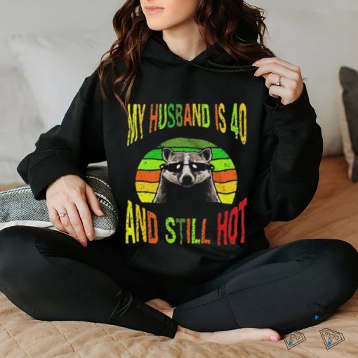 Raccoon My Husband Is 40 And Still Hot Vintage T hoodie, sweater, longsleeve, shirt v-neck, t-shirt