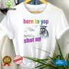 Raccoon born to yap forced to shut up hoodie, sweater, longsleeve, shirt v-neck, t-shirt