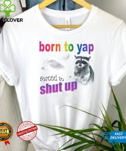 Raccoon born to yap forced to shut up shirt