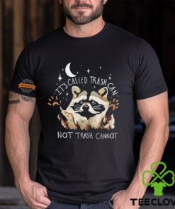 Raccoon it’s called trash can not trash cannot hoodie, sweater, longsleeve, shirt v-neck, t-shirt