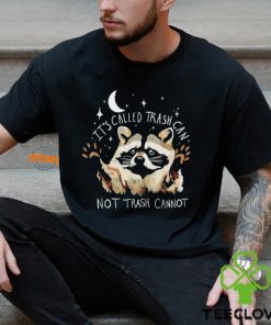 Raccoon it’s called trash can not trash cannot hoodie, sweater, longsleeve, shirt v-neck, t-shirt