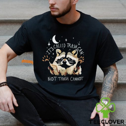 Raccoon it’s called trash can not trash cannot hoodie, sweater, longsleeve, shirt v-neck, t-shirt