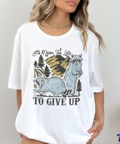 Raccoon it’s never too late to give up shirt