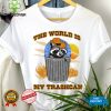 Raccoon the world is my trashcan art hoodie, sweater, longsleeve, shirt v-neck, t-shirt