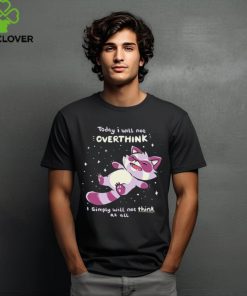 Raccoon today I will not overthink I simply will not think at all shirt