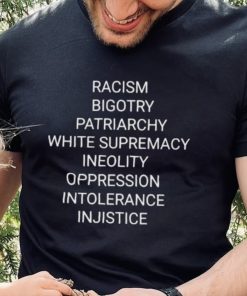 Racism bigotry patriarchy white supremacy ineolity oppression intolerance shirt