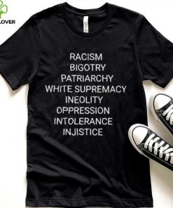 Racism bigotry patriarchy white supremacy ineolity oppression intolerance shirt