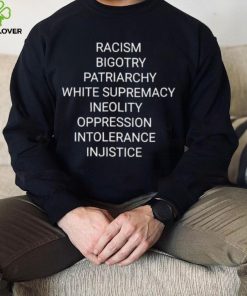 Racism bigotry patriarchy white supremacy ineolity oppression intolerance shirt
