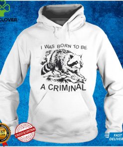 Racon I was born to be a criminal shirt, hoodie, sweater, tshirt