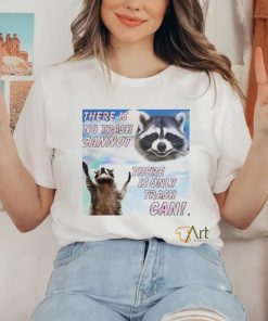 Racoon there is no trash cannot there is only trash can shirt