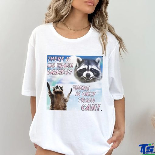 Racoon there is no trash cannot there is only trash can hoodie, sweater, longsleeve, shirt v-neck, t-shirt