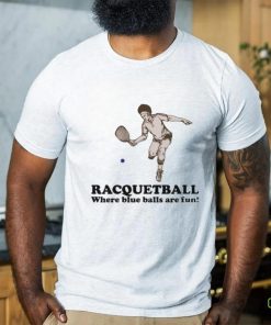Racquetball where blue balls are fun shirt