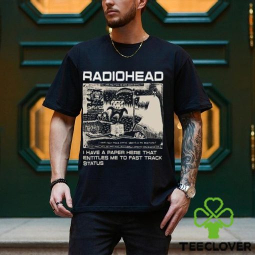 Radiohead Hip Hop Rock Band Merch, Radiohead I Have A Paper Here That Entitles Me To Fast Track Status T Shirt