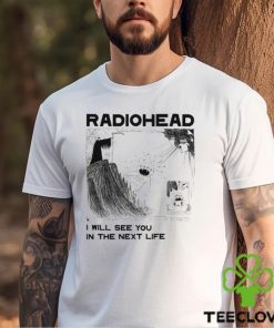 Radiohead Kid I Will See You In The Next Life T hoodie, sweater, longsleeve, shirt v-neck, t-shirt