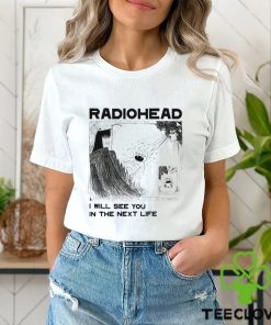 Radiohead Kid I Will See You In The Next Life T hoodie, sweater, longsleeve, shirt v-neck, t-shirt