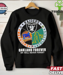 Raiders Athletics and Warriors Oakland forever we will never forget shirt