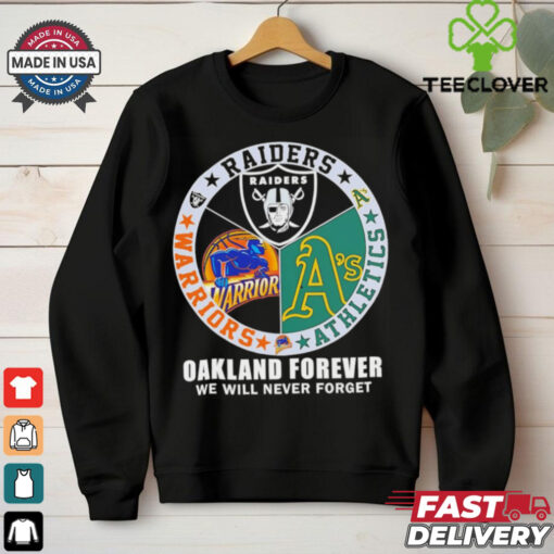 Raiders Athletics and Warriors Oakland forever we will never forget hoodie, sweater, longsleeve, shirt v-neck, t-shirt