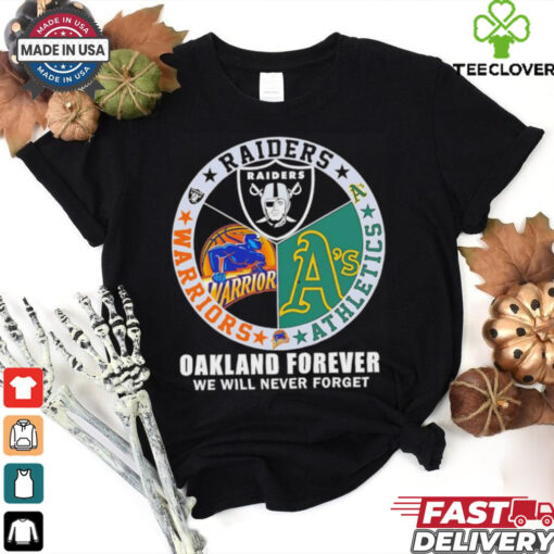 Raiders Athletics and Warriors Oakland forever we will never forget hoodie, sweater, longsleeve, shirt v-neck, t-shirt