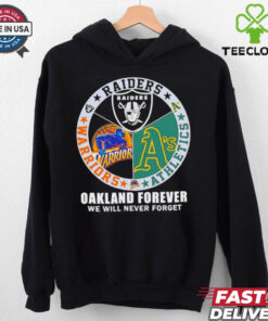 Raiders Athletics and Warriors Oakland forever we will never forget hoodie, sweater, longsleeve, shirt v-neck, t-shirt