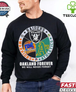 Raiders Athletics and Warriors Oakland forever we will never forget hoodie, sweater, longsleeve, shirt v-neck, t-shirt