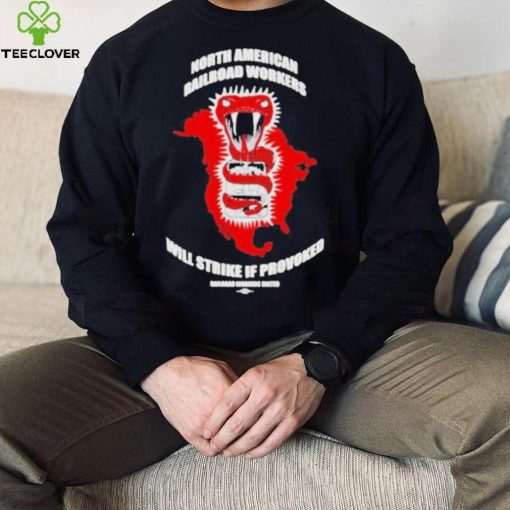 Railroad workers united store north American railroad workers will strike if provoked hoodie, sweater, longsleeve, shirt v-neck, t-shirt