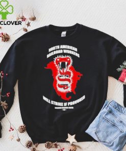 Railroad workers united store north American railroad workers will strike if provoked hoodie, sweater, longsleeve, shirt v-neck, t-shirt