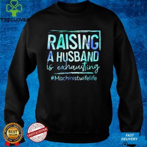 Raising A Husband Is Exhausting Machinist Wife Life Shirt