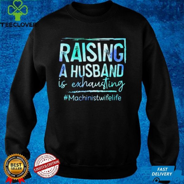 Raising A Husband Is Exhausting Machinist Wife Life Shirt